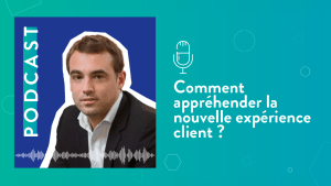 Appréhender la nouvelle experience client